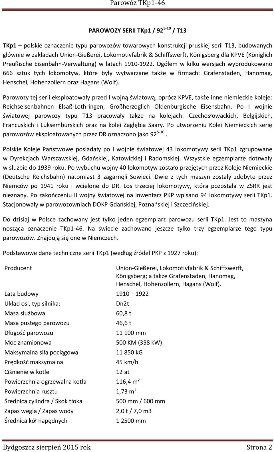 Ogółem w kilku wersjach wyprodukowano 666 sztuk tych lokomotyw, które były wytwarzane także w firmach: Grafenstaden, Hanomag, Henschel, Hohenzollern oraz Hagans (Wolf).