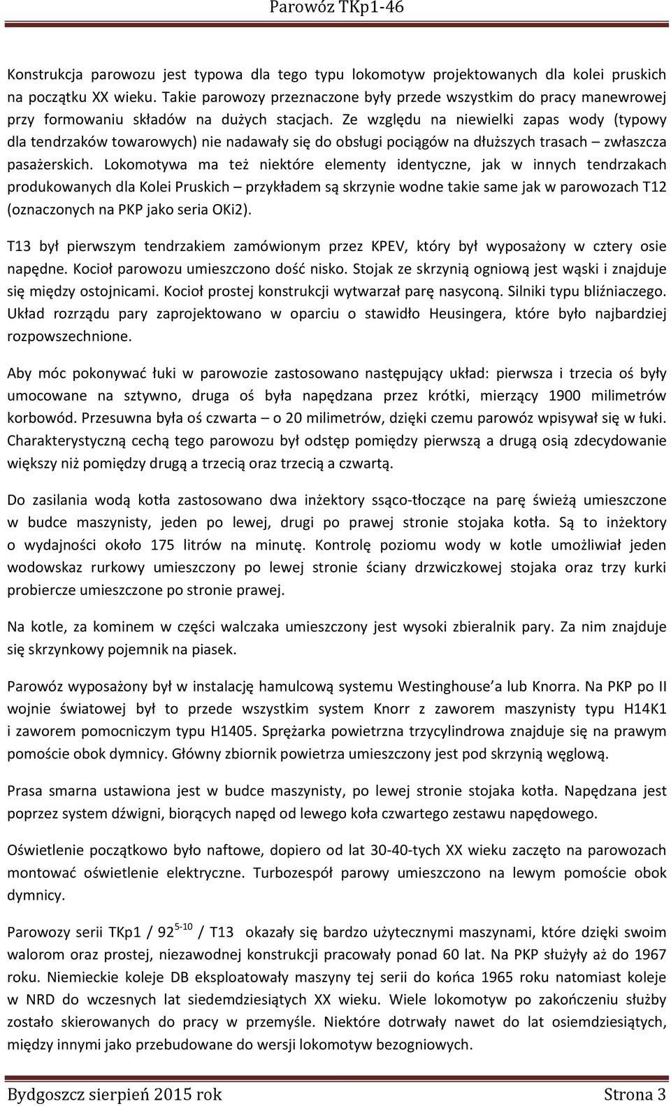 Ze względu na niewielki zapas wody (typowy dla tendrzaków towarowych) nie nadawały się do obsługi pociągów na dłuższych trasach zwłaszcza pasażerskich.