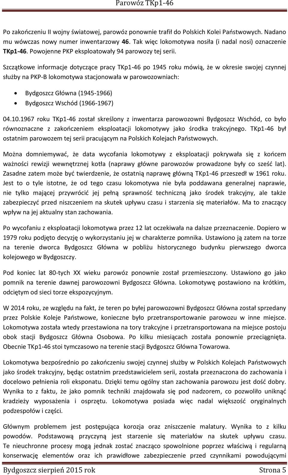 Szczątkowe informacje dotyczące pracy TKp1-46 po 1945 roku mówią, że w okresie swojej czynnej służby na PKP-B lokomotywa stacjonowała w parowozowniach: Bydgoszcz Główna (1945-1966) Bydgoszcz Wschód