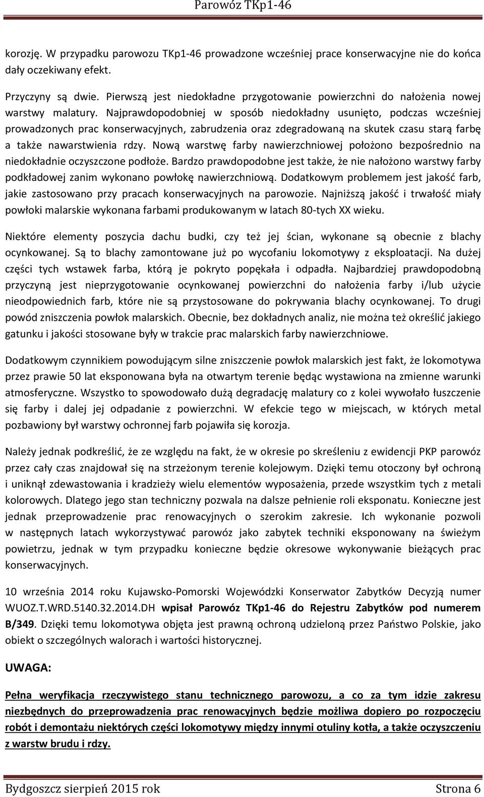 Najprawdopodobniej w sposób niedokładny usunięto, podczas wcześniej prowadzonych prac konserwacyjnych, zabrudzenia oraz zdegradowaną na skutek czasu starą farbę a także nawarstwienia rdzy.