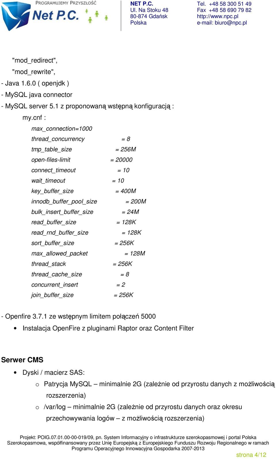 bulk_insert_buffer_size = 24M read_buffer_size = 128K read_rnd_buffer_size = 128K sort_buffer_size = 256K max_allowed_packet = 128M thread_stack = 256K thread_cache_size = 8 concurrent_insert = 2