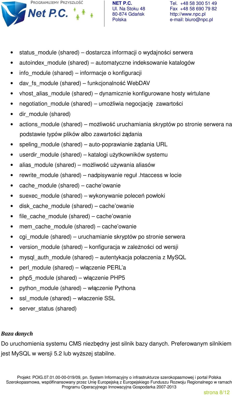 możliwość uruchamiania skryptów po stronie serwera na podstawie typów plików albo zawartości żądania speling_module (shared) auto-poprawianie żądania URL userdir_module (shared) katalogi użytkowników