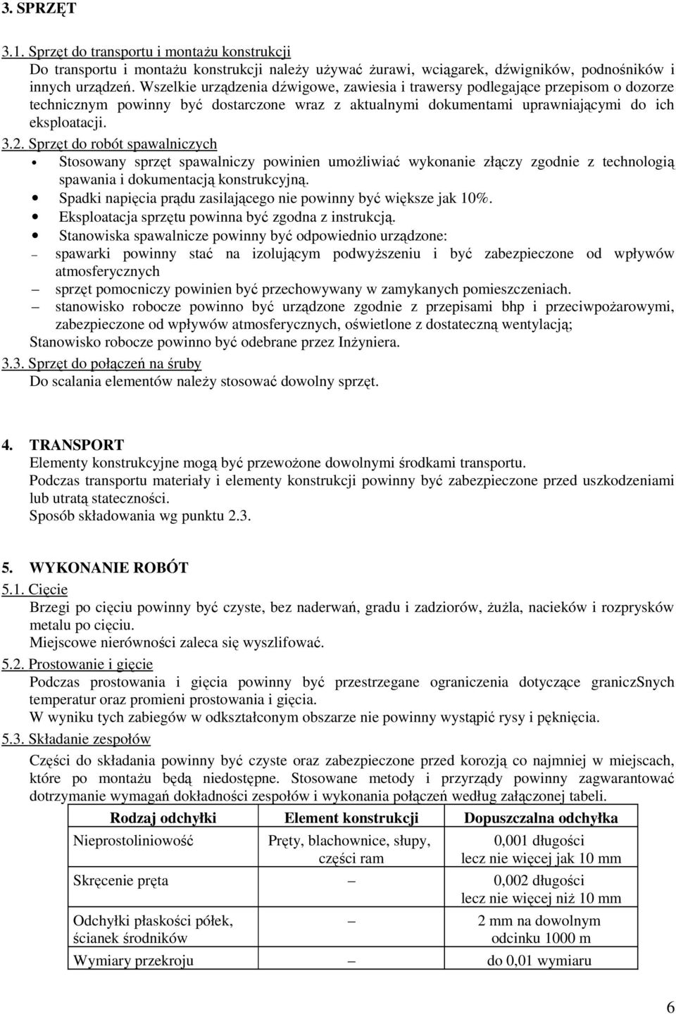 Sprzęt do robót spawalniczych Stosowany sprzęt spawalniczy powinien umoŝliwiać wykonanie złączy zgodnie z technologią spawania i dokumentacją konstrukcyjną.