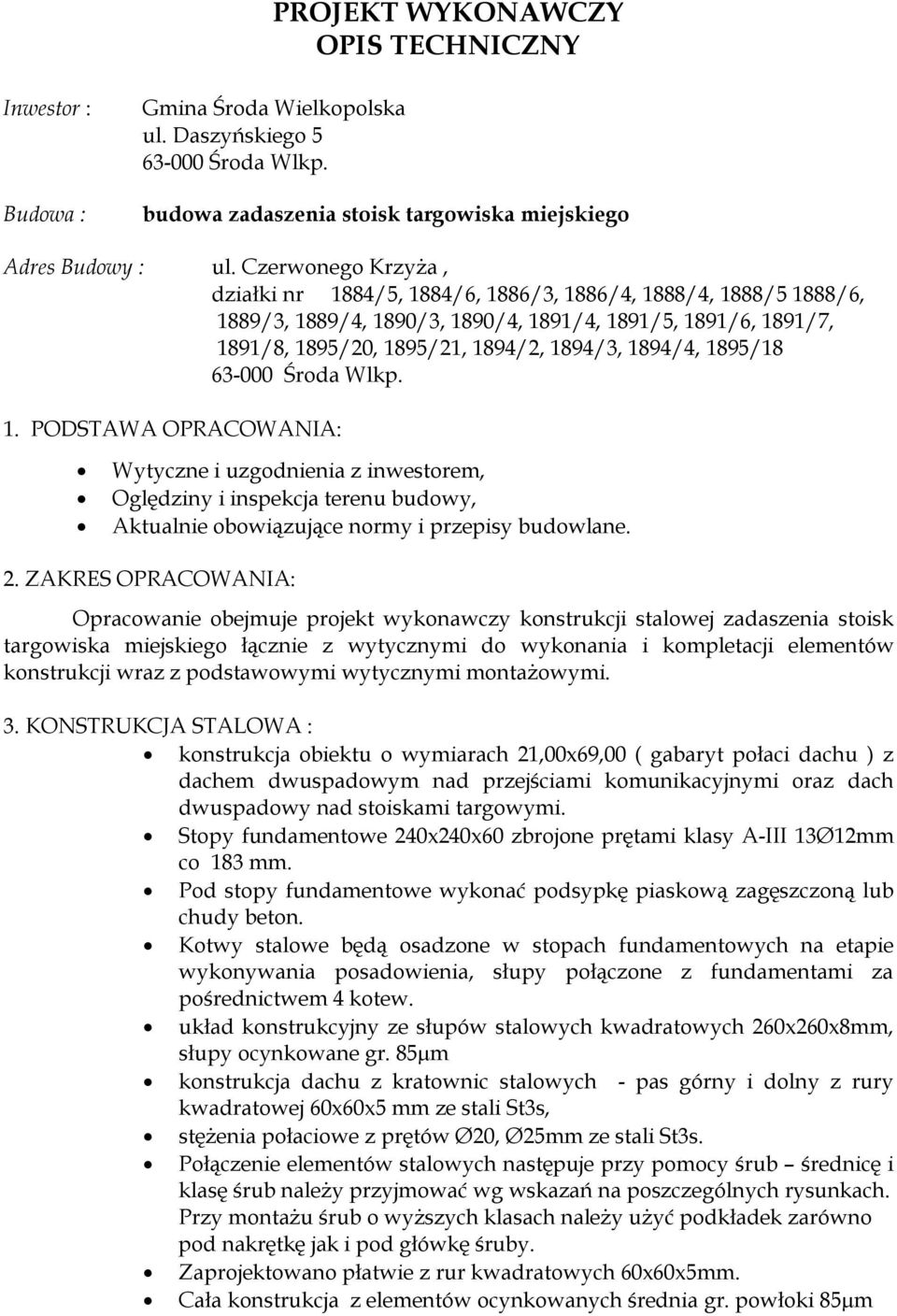 1895/18 1. PODSTAWA OPRACOWANIA: Wytyczne i uzgodnienia z inwestorem, Oględziny i inspekcja terenu budowy, Aktualnie obowiązujące normy i przepisy budowlane. 2.