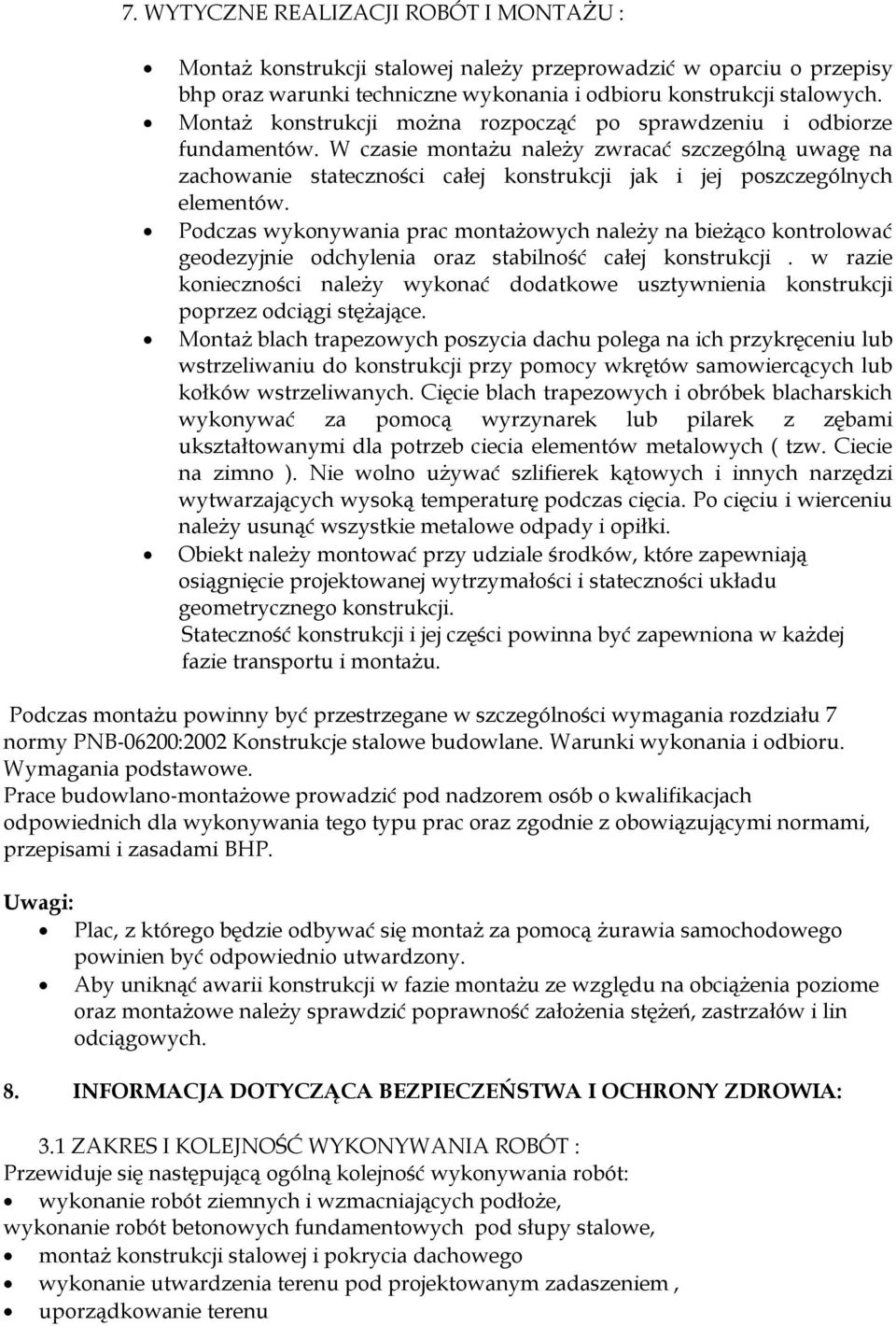 W czasie montażu należy zwracać szczególną uwagę na zachowanie stateczności całej konstrukcji jak i jej poszczególnych elementów.
