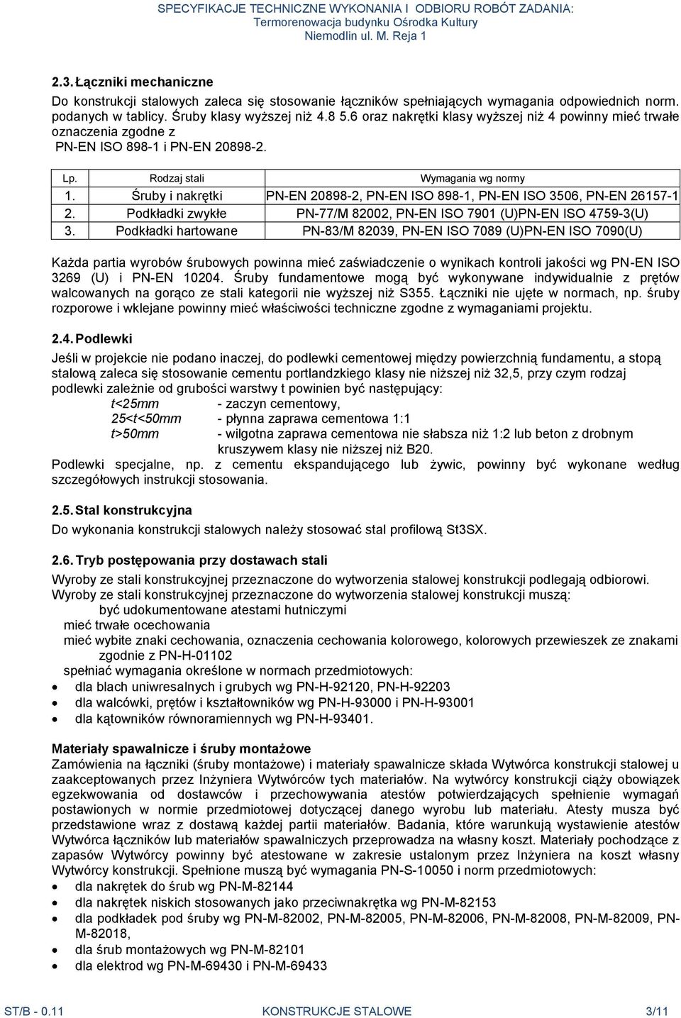 Śruby i nakrętki PN-EN 20898-2, PN-EN ISO 898-1, PN-EN ISO 3506, PN-EN 26157-1 2. Podkładki zwykłe PN-77/M 82002, PN-EN ISO 7901 (U)PN-EN ISO 4759-3(U) 3.