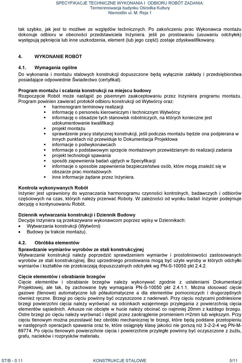 Wymagania ogólne Do wykonania i montażu stalowych konstrukcji dopuszczone będą wyłącznie zakłady i przedsiębiorstwa posiadające odpowiednie Świadectwo (certyfikat).