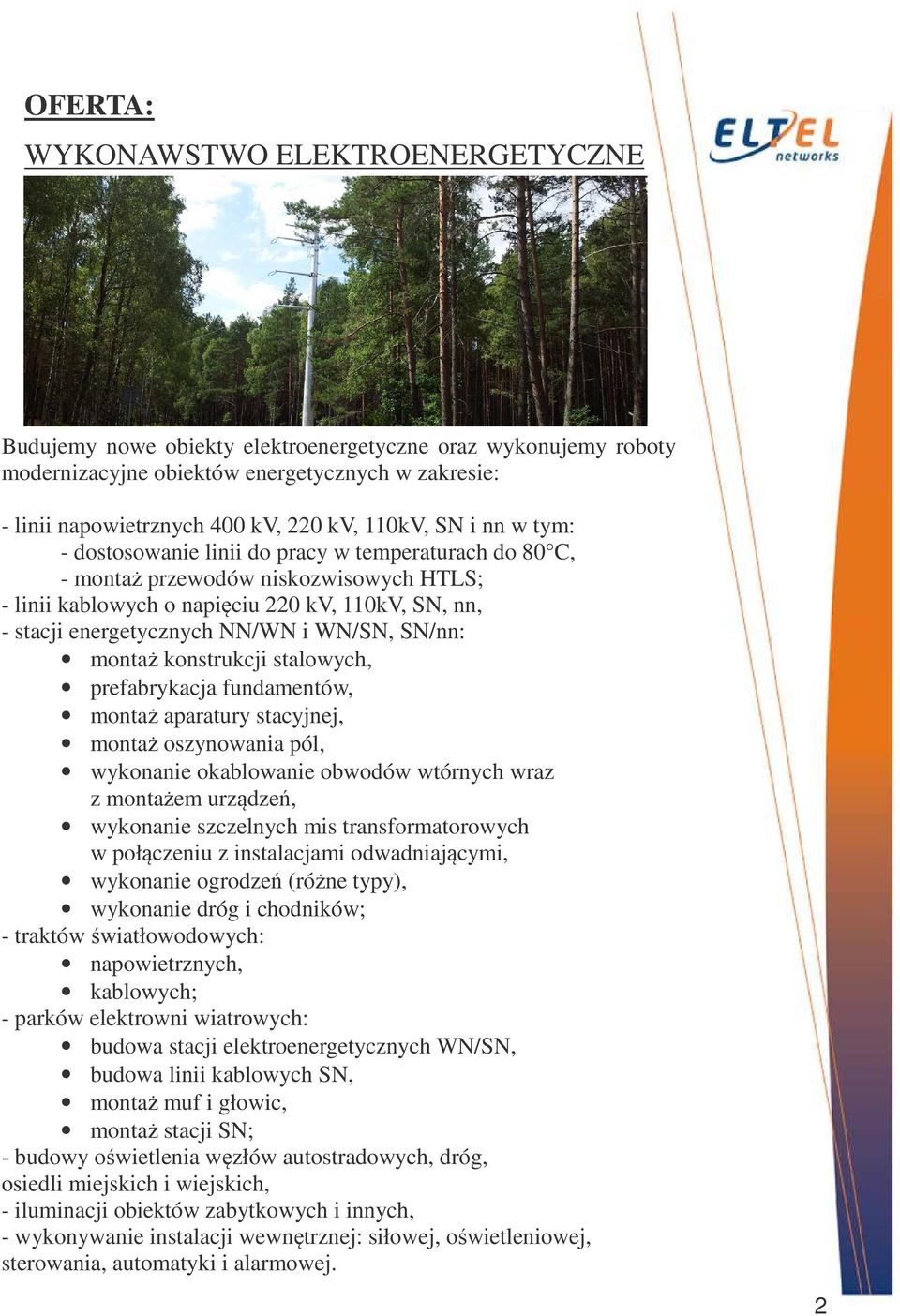 i WN/SN, SN/nn: montaż konstrukcji stalowych, prefabrykacja fundamentów, montaż aparatury stacyjnej, montaż oszynowania pól, wykonanie okablowanie obwodów wtórnych wraz z montażem urządzeń, wykonanie