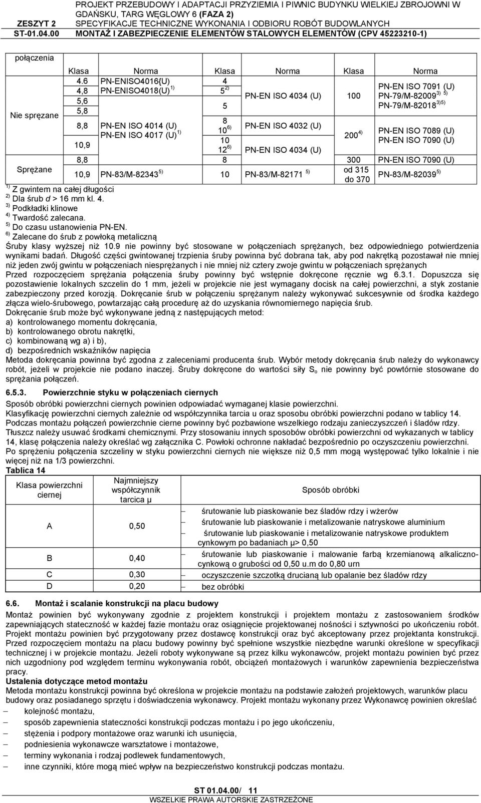 10 6) PN-EN ISO 4032 (U) 4) PN-EN ISO 7089 (U) 200 10 PN-EN ISO 7090 (U) 10,9 12 6) PN-EN ISO 4034 (U) 8,8 8 300 PN-EN ISO 7090 (U) Sprężane 10,9 PN-83/M-82343 5) 5) od 315 10 PN-83/M-82171
