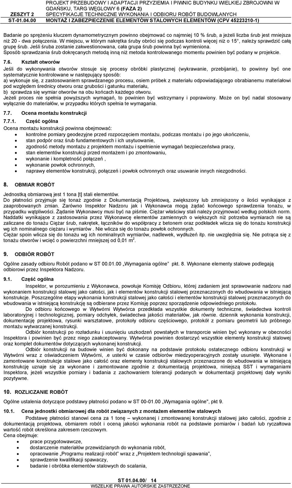 Sposób sprawdzania śrub dokręcanych metodą inną niż metoda kontrolowanego momentu powinien być podany w projekcie. 7.6.