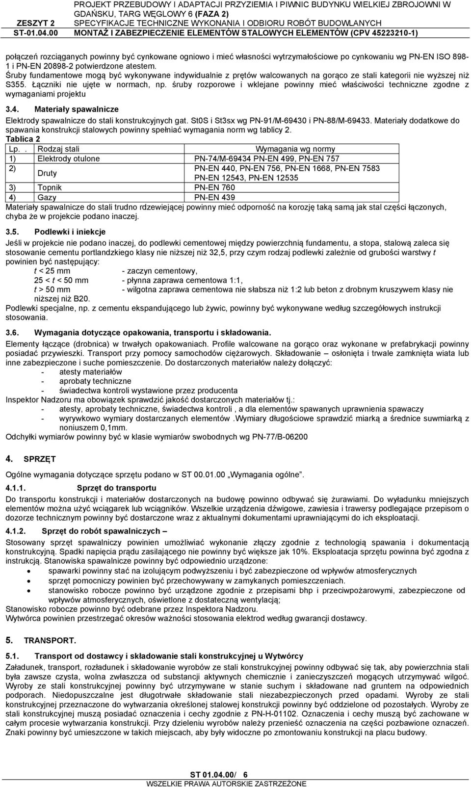 śruby rozporowe i wklejane powinny mieć właściwości techniczne zgodne z wymaganiami projektu 3.4. Materiały spawalnicze Elektrody spawalnicze do stali konstrukcyjnych gat.