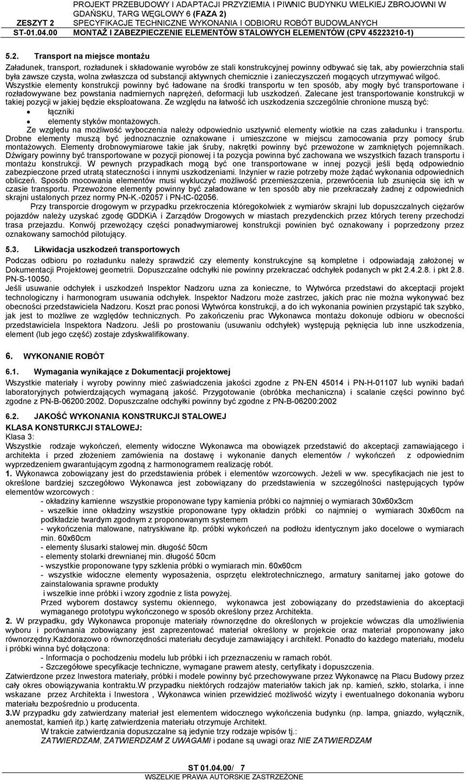 Wszystkie elementy konstrukcji powinny być ładowane na środki transportu w ten sposób, aby mogły być transportowane i rozładowywane bez powstania nadmiernych naprężeń, deformacji lub uszkodzeń.