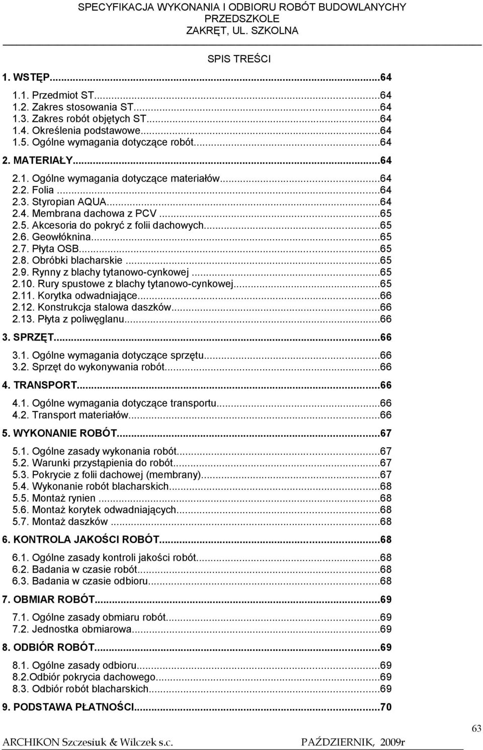 ..65 2.7. Płyta OSB...65 2.8. Obróbki blacharskie...65 2.9. Rynny z blachy tytanowo-cynkowej...65 2.10. Rury spustowe z blachy tytanowo-cynkowej...65 2.11. Korytka odwadniające...66 2.12.