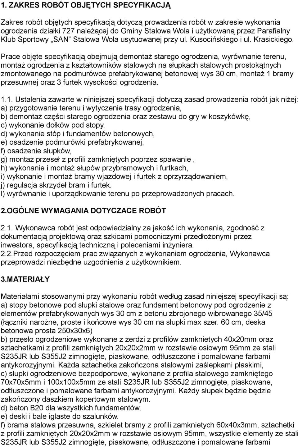 Prace objęte specyfikacją obejmują demontaż starego ogrodzenia, wyrównanie terenu, montaż ogrodzenia z kształtowników stalowych na słupkach stalowych prostokątnych zmontowanego na podmurówce