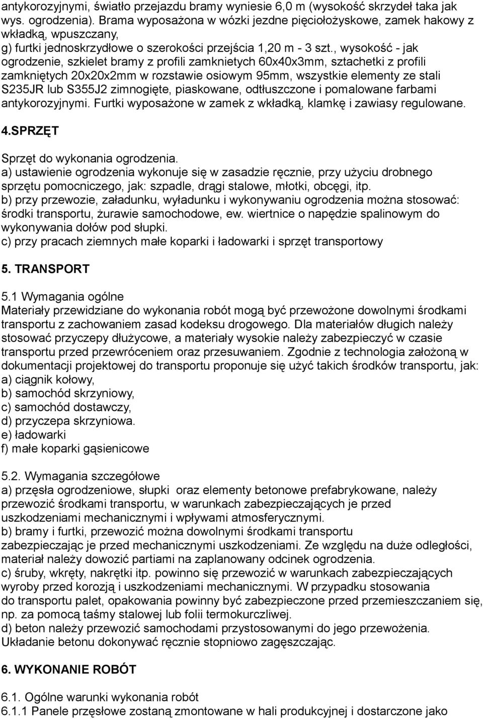 , wysokość - jak ogrodzenie, szkielet bramy z profili zamknietych 60x40x3mm, sztachetki z profili zamkniętych 20x20x2mm w rozstawie osiowym 95mm, wszystkie elementy ze stali S235JR lub S355J2