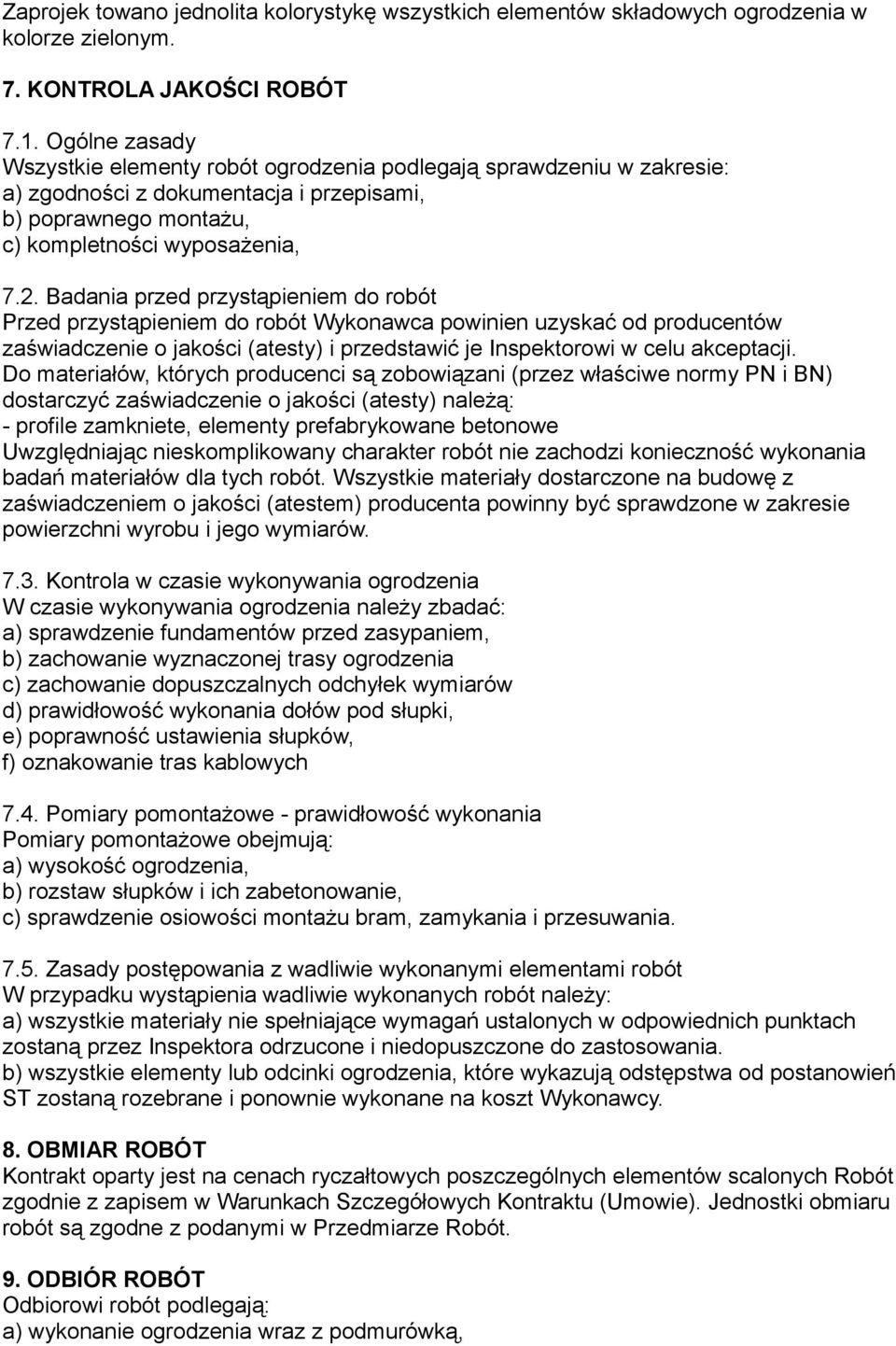 Badania przed przystąpieniem do robót Przed przystąpieniem do robót Wykonawca powinien uzyskać od producentów zaświadczenie o jakości (atesty) i przedstawić je Inspektorowi w celu akceptacji.