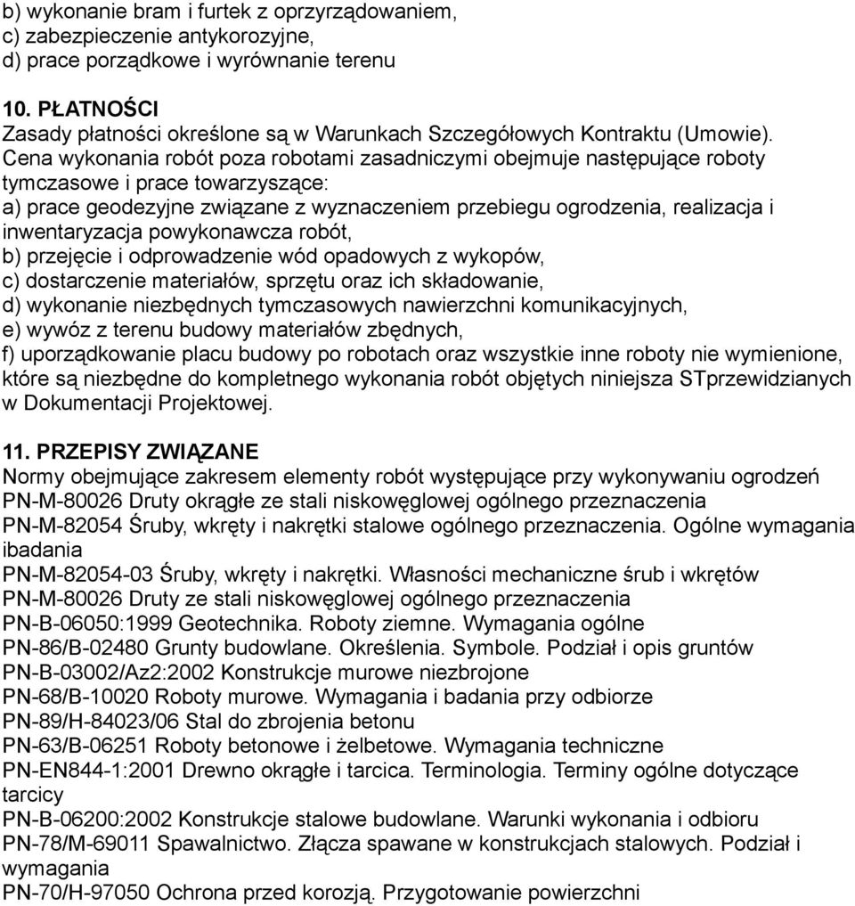 Cena wykonania robót poza robotami zasadniczymi obejmuje następujące roboty tymczasowe i prace towarzyszące: a) prace geodezyjne związane z wyznaczeniem przebiegu ogrodzenia, realizacja i