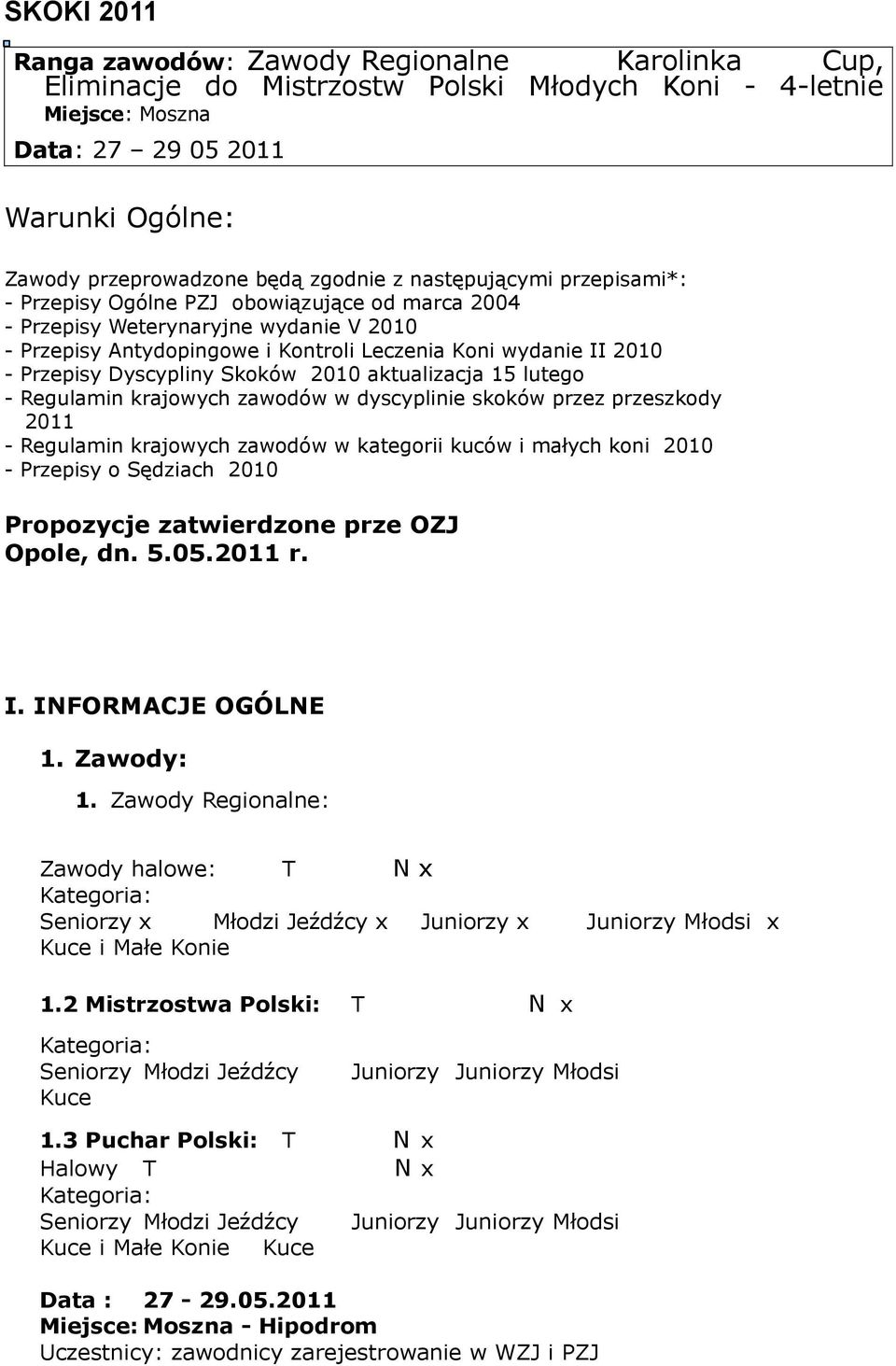 Dyscypliny Skoków 2010 aktualizacja 15 lutego - Regulamin krajowych zawodów w dyscyplinie skoków przez przeszkody 2011 - Regulamin krajowych zawodów w kategorii kuców i małych koni 2010 - Przepisy o