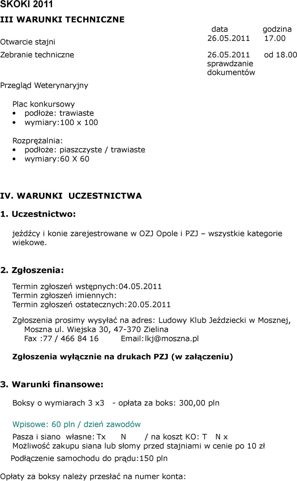 2011 sprawdzanie dokumentów Przegląd Weterynaryjny Plac konkursowy podłoże: trawiaste wymiary:100 x 100 Rozprężalnia: podłoże: piaszczyste / trawiaste wymiary:60 X 60 od 18.00 IV.
