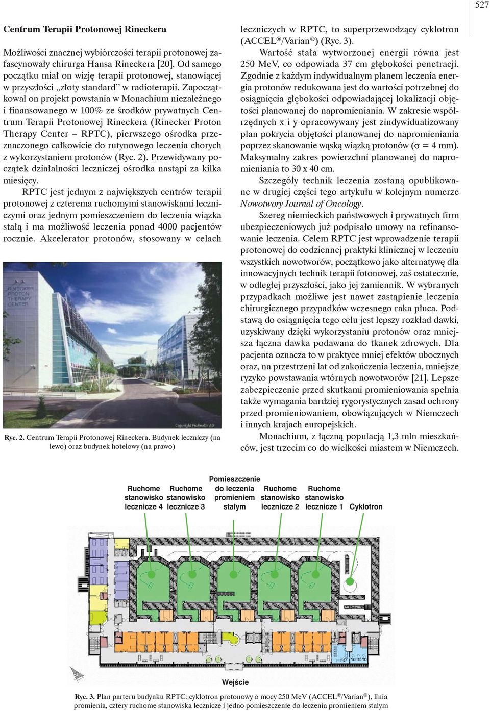 Zapoczątkował on projekt powstania w Monachium niezależnego i finansowanego w 100% ze środków prywatnych Centrum Terapii Protonowej Rineckera (Rinecker Proton Therapy Center RPTC), pierwszego ośrodka