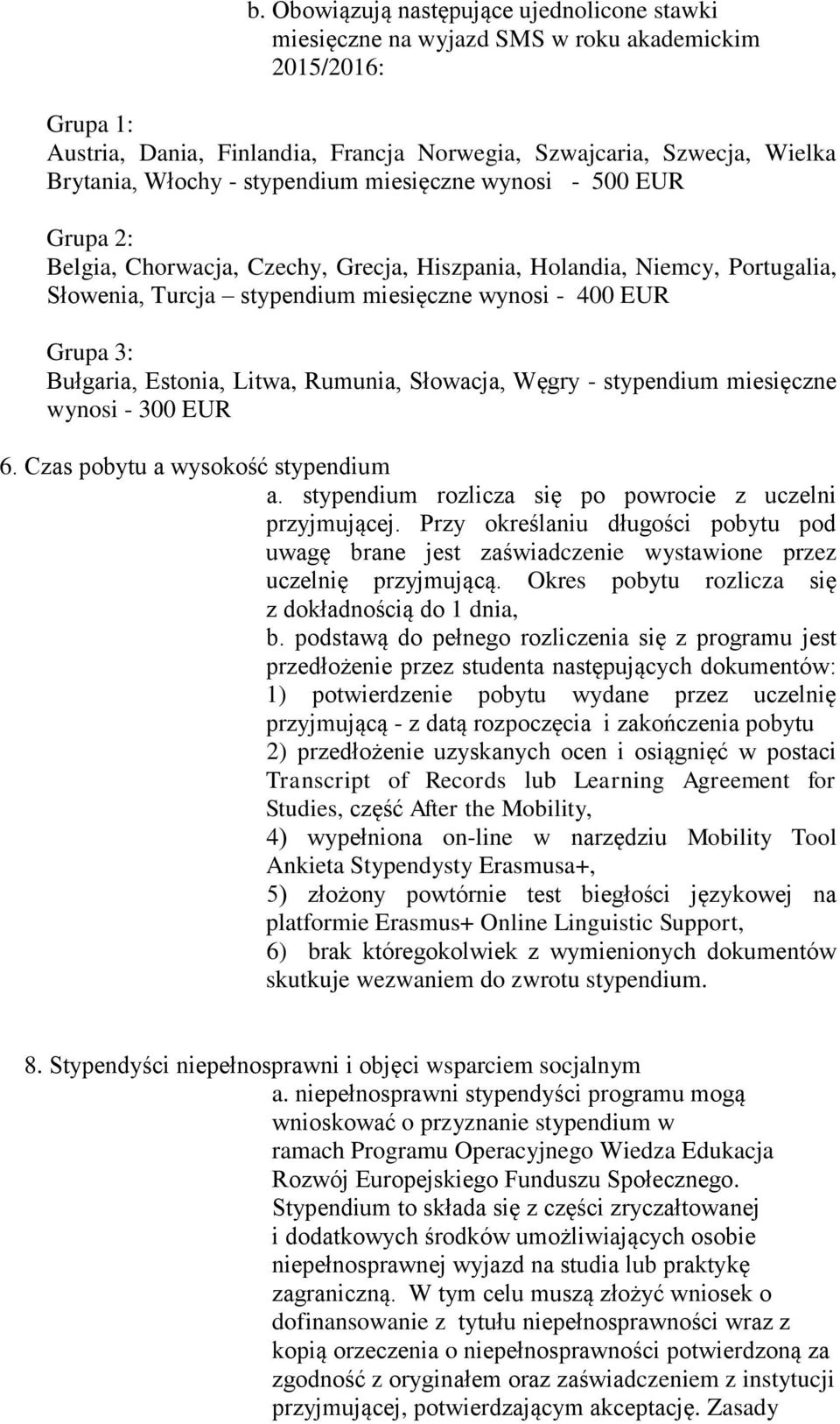 Bułgaria, Estonia, Litwa, Rumunia, Słowacja, Węgry - stypendium miesięczne wynosi - 300 EUR 6. Czas pobytu a wysokość stypendium a. stypendium rozlicza się po powrocie z uczelni przyjmującej.