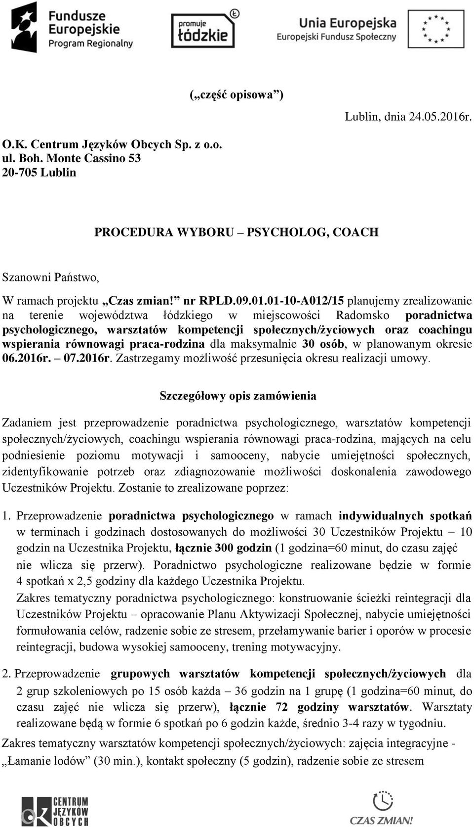 01-10-A012/15 planujemy zrealizowanie na terenie województwa łódzkiego w miejscowości Radomsko poradnictwa psychologicznego, warsztatów kompetencji społecznych/życiowych oraz coachingu wspierania