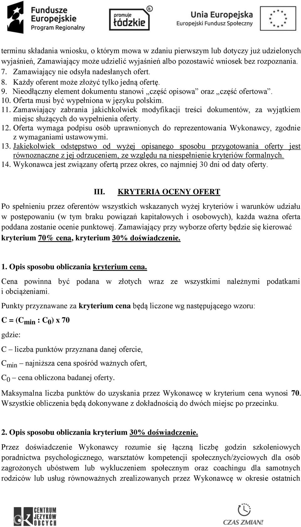 Oferta musi być wypełniona w języku polskim. 11. Zamawiający zabrania jakichkolwiek modyfikacji treści dokumentów, za wyjątkiem miejsc służących do wypełnienia oferty. 12.