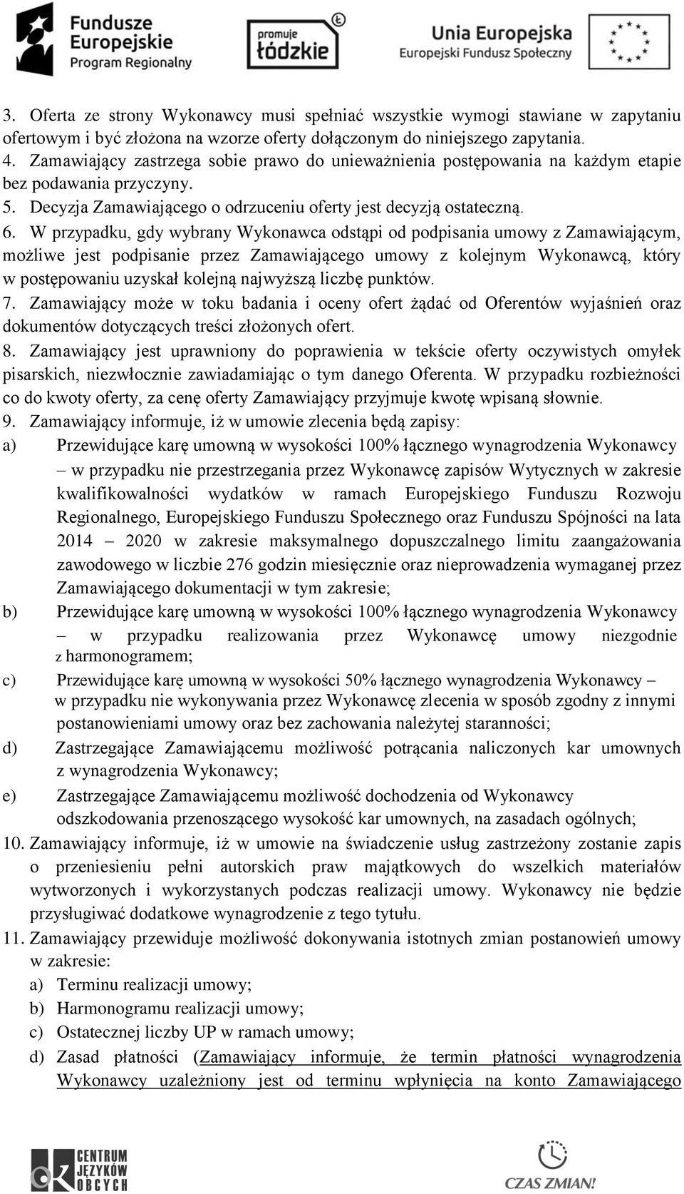 W przypadku, gdy wybrany Wykonawca odstąpi od podpisania umowy z Zamawiającym, możliwe jest podpisanie przez Zamawiającego umowy z kolejnym Wykonawcą, który w postępowaniu uzyskał kolejną najwyższą
