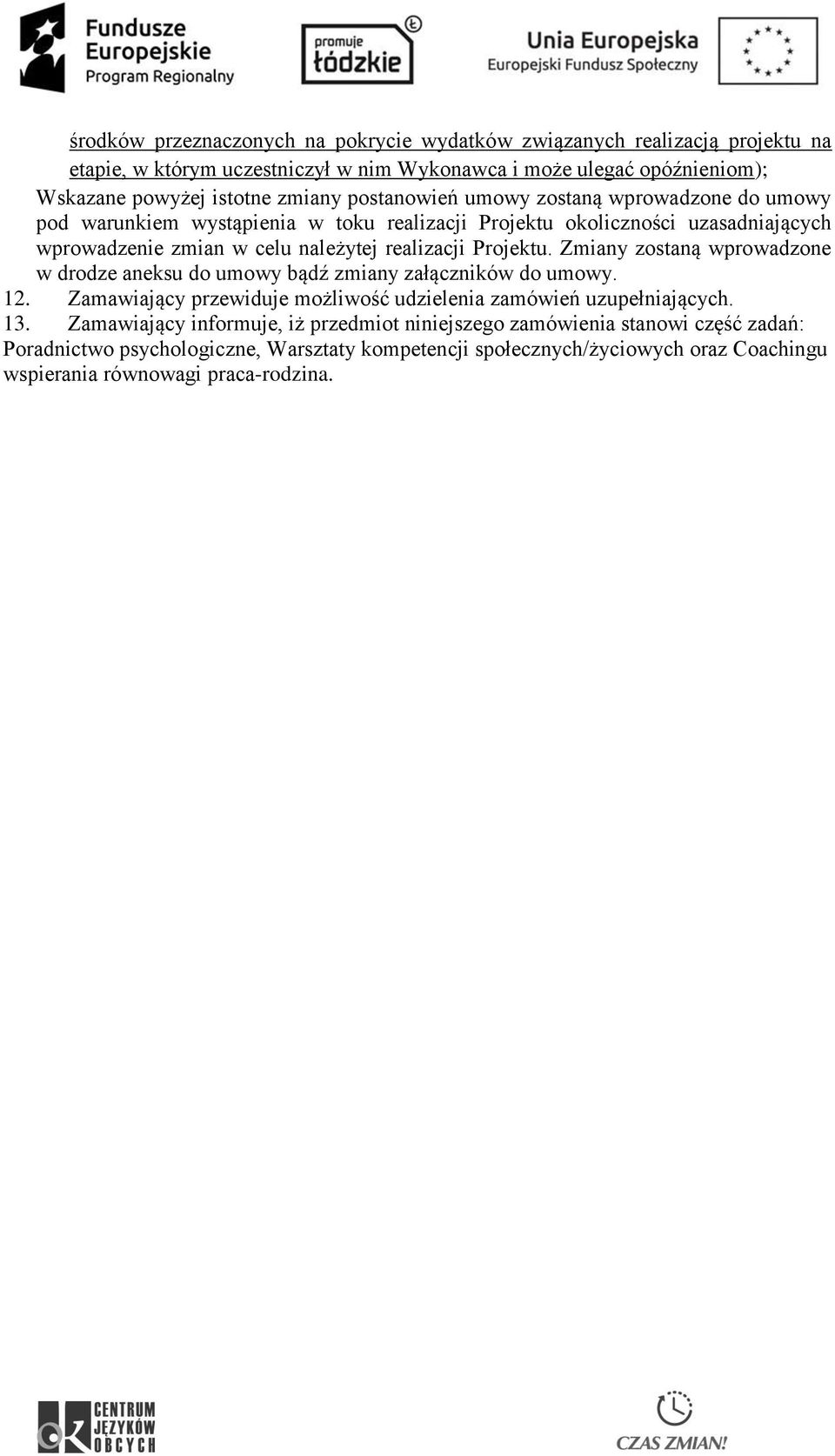 Projektu. Zmiany zostaną wprowadzone w drodze aneksu do umowy bądź zmiany załączników do umowy. 12. Zamawiający przewiduje możliwość udzielenia zamówień uzupełniających. 13.