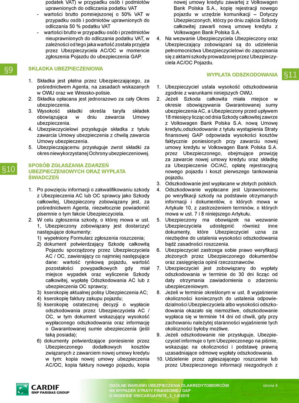 Składka jest płatna przez Ubezpieczającego, za pośrednictwem Agenta, na zasadach wskazanych w OWU oraz we Wniosko-polisie. 2. Składka opłacana jest jednorazowo za cały Okres ubezpieczenia. 3.