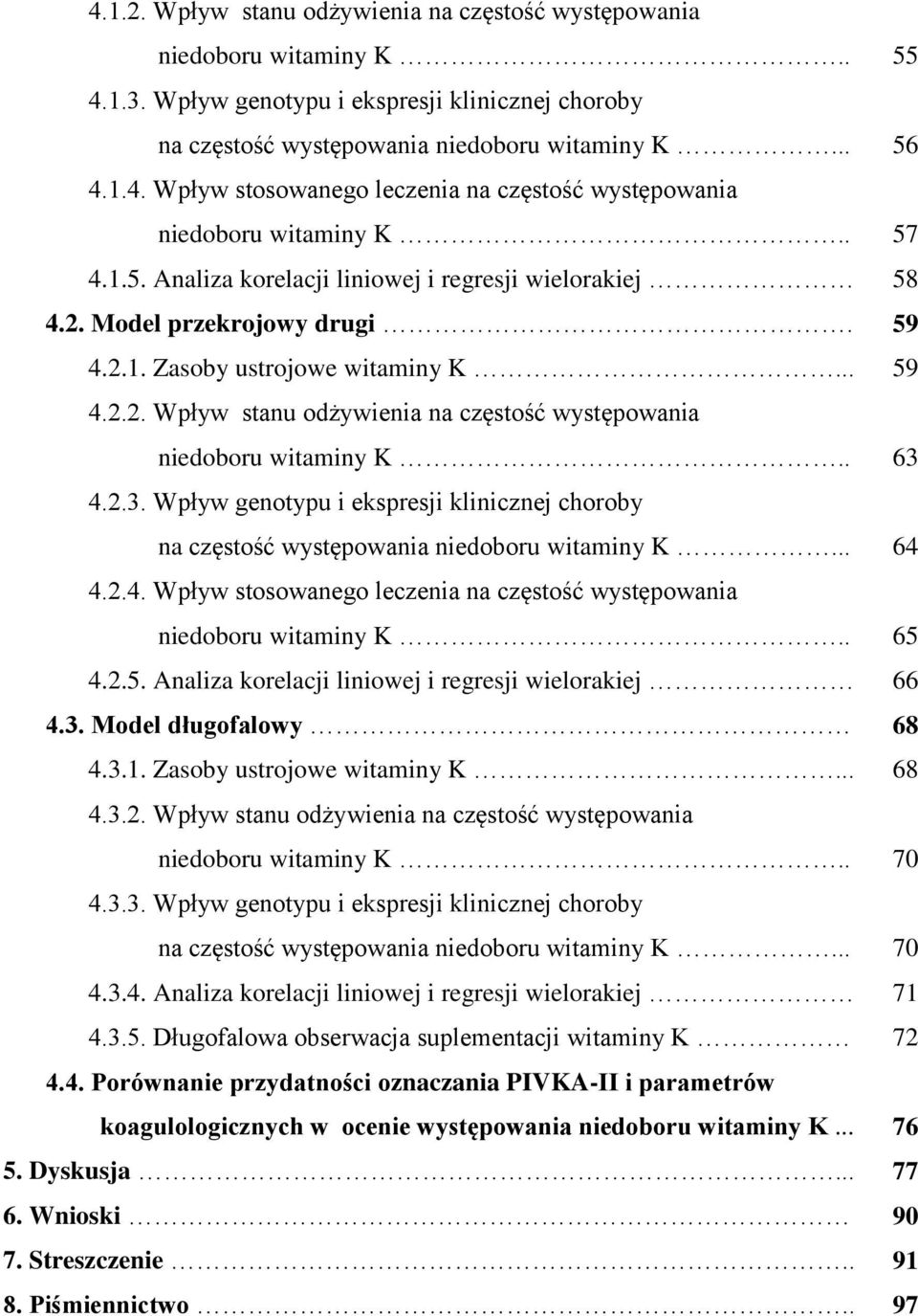 . 63 4.2.3. Wpływ genotypu i ekspresji klinicznej choroby na częstość występowania niedoboru witaminy K... 64 4.2.4. Wpływ stosowanego leczenia na częstość występowania niedoboru witaminy K.. 65 