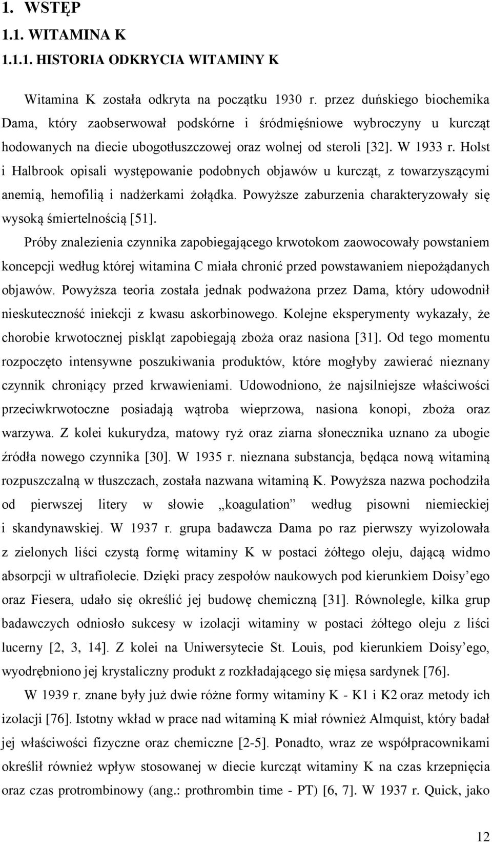 Holst i Halbrook opisali występowanie podobnych objawów u kurcząt, z towarzyszącymi anemią, hemofilią i nadżerkami żołądka. Powyższe zaburzenia charakteryzowały się wysoką śmiertelnością [51].