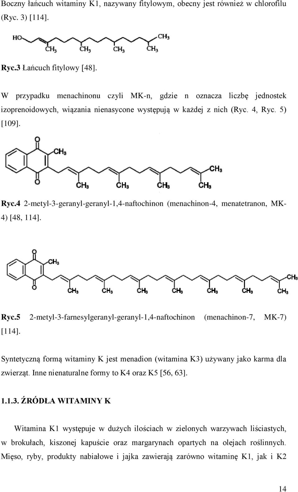 5) [109]. Ryc.4 2-metyl-3-geranyl-geranyl-1,4-naftochinon (menachinon-4, menatetranon, MK- 4) [48, 114]. Ryc.5 2-metyl-3-farnesylgeranyl-geranyl-1,4-naftochinon (menachinon-7, MK-7) [114].