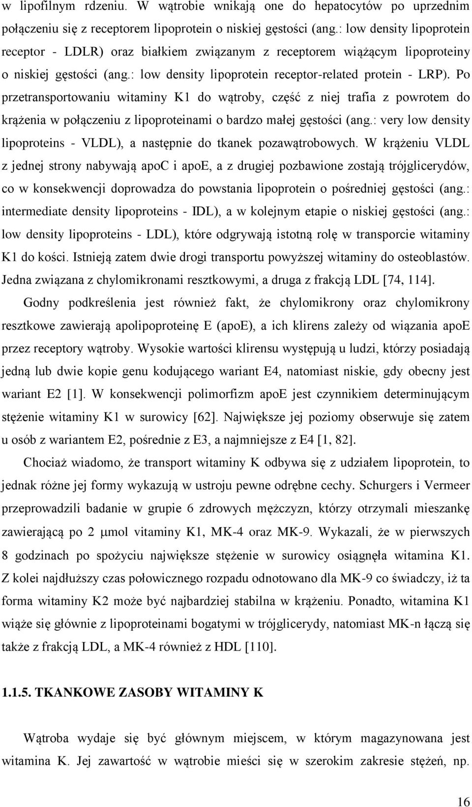 Po przetransportowaniu witaminy K1 do wątroby, część z niej trafia z powrotem do krążenia w połączeniu z lipoproteinami o bardzo małej gęstości (ang.