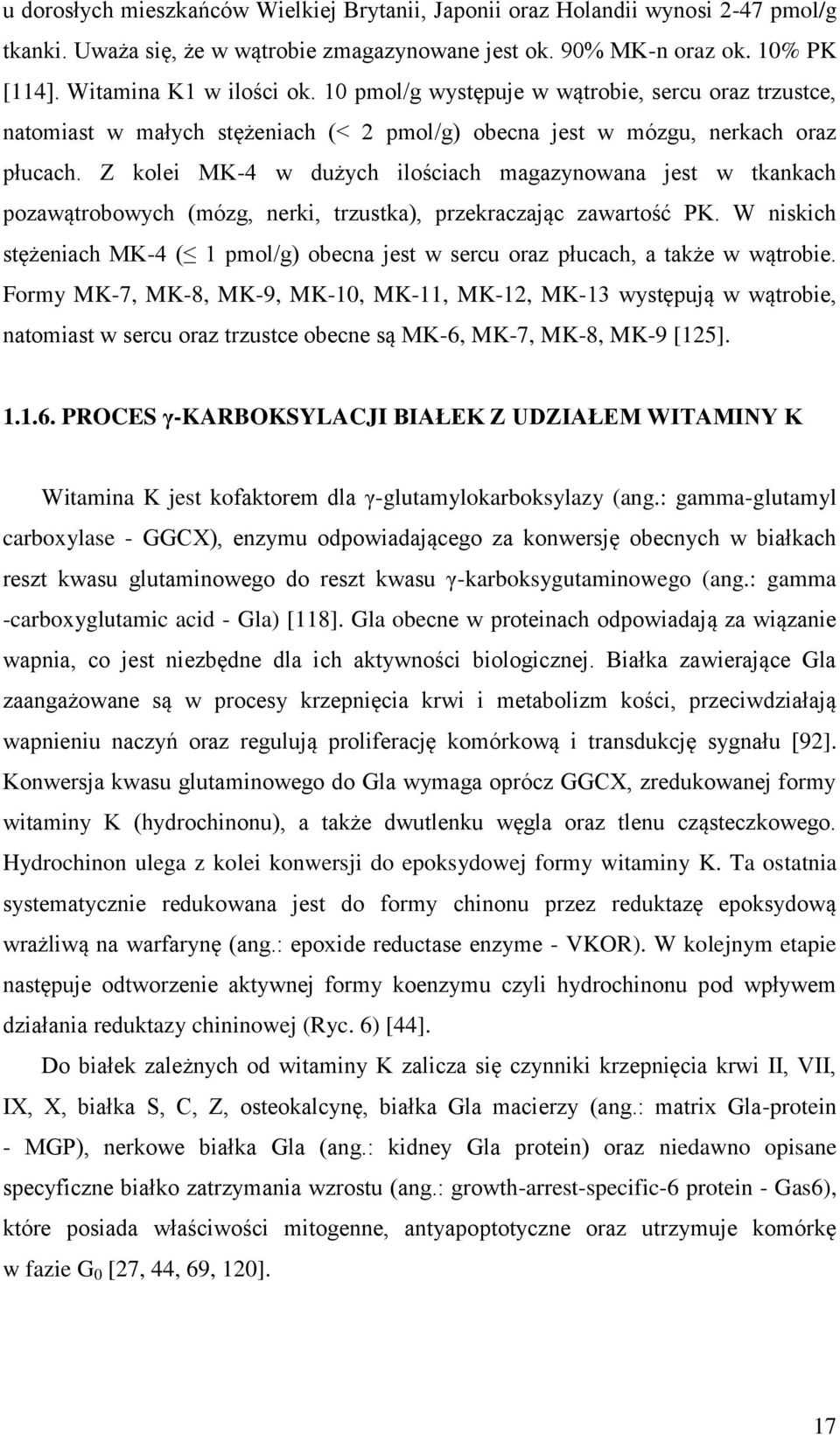 Z kolei MK-4 w dużych ilościach magazynowana jest w tkankach pozawątrobowych (mózg, nerki, trzustka), przekraczając zawartość PK.