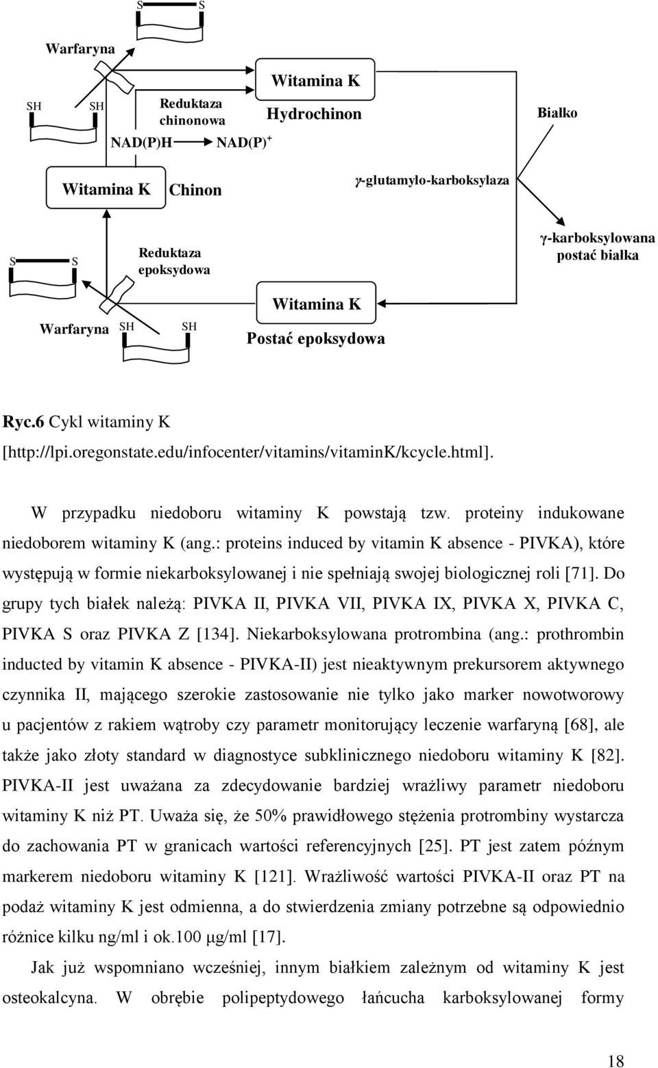 proteiny indukowane niedoborem witaminy K (ang.: proteins induced by vitamin K absence - PIVKA), które występują w formie niekarboksylowanej i nie spełniają swojej biologicznej roli [71].