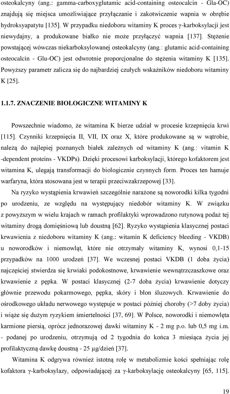 : glutamic acid-containing osteocalcin - Glu-OC) jest odwrotnie proporcjonalne do stężenia witaminy K [135]. Powyższy parametr zalicza się do najbardziej czułych wskaźników niedoboru witaminy K [25].