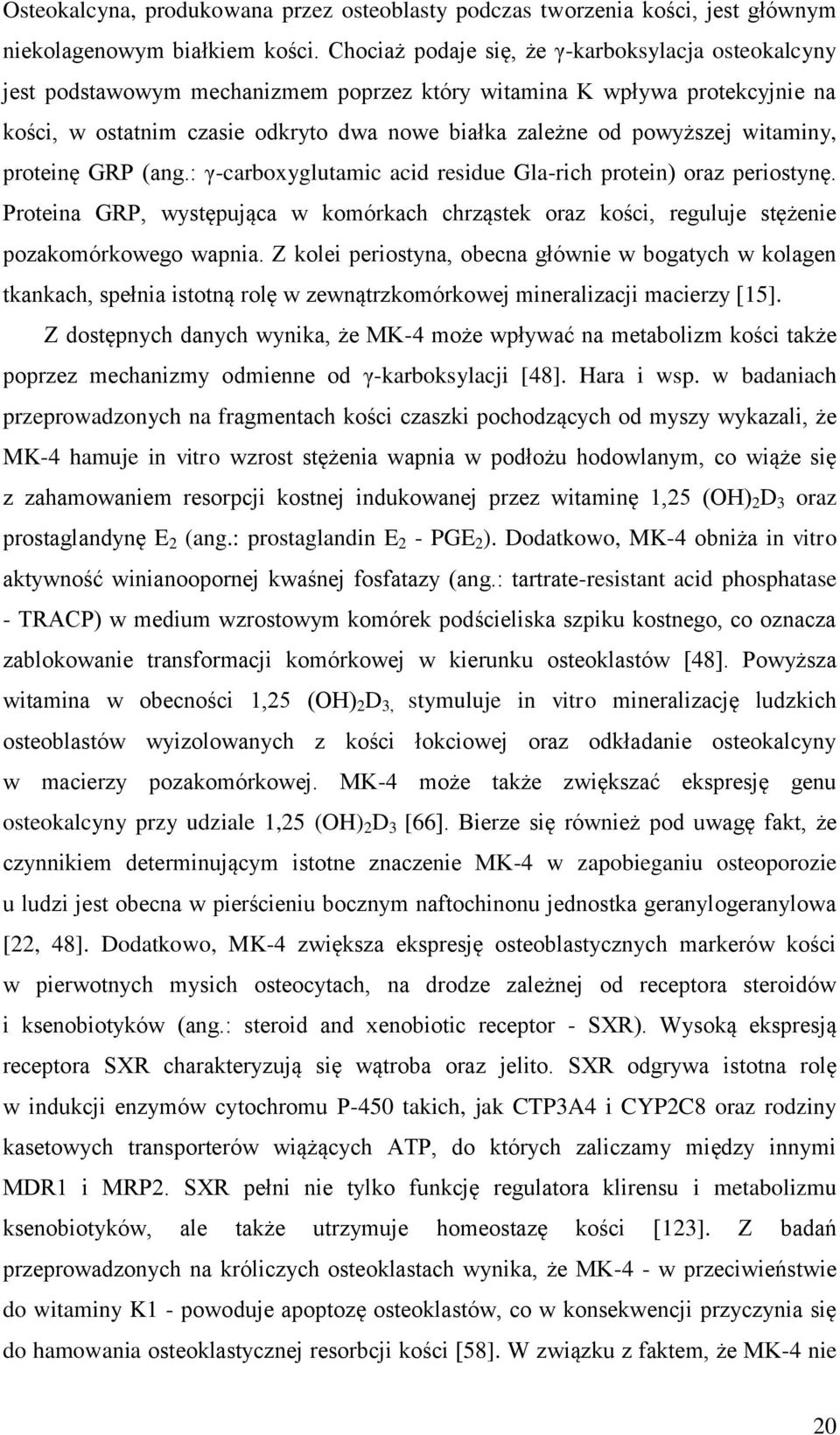 witaminy, proteinę GRP (ang.: γ-carboxyglutamic acid residue Gla-rich protein) oraz periostynę. Proteina GRP, występująca w komórkach chrząstek oraz kości, reguluje stężenie pozakomórkowego wapnia.