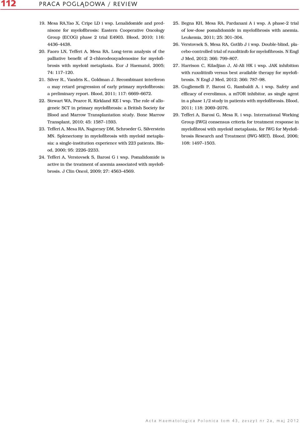 Eur J Haematol, 2005; 74: 117 120. 21. Silver R., Vandris K., Goldman J. Recombinant interferon α may retard progression of early primary myelofibrosis: a preliminary report.