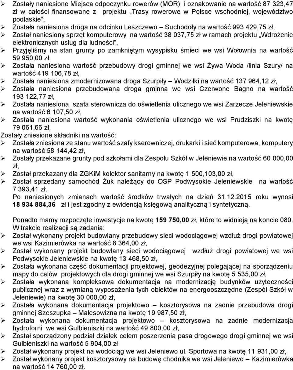 Przyjęliśmy na stan grunty po zamkniętym wysypisku śmieci we wsi Wołownia na wartość 59 950,00 zł, Została naniesiona wartość przebudowy drogi gminnej we wsi Żywa Woda /linia Szury/ na wartość 419