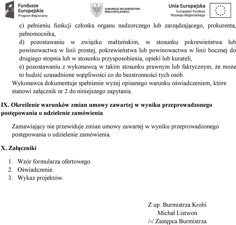 budzić uzasadnione wątpliwości co do bezstronności tych osób. Wykonawca dokumentuje spełnienie wyżej opisanego warunku oświadczeniem, które stanowi załącznik nr 2 do niniejszego zapytania. IX.