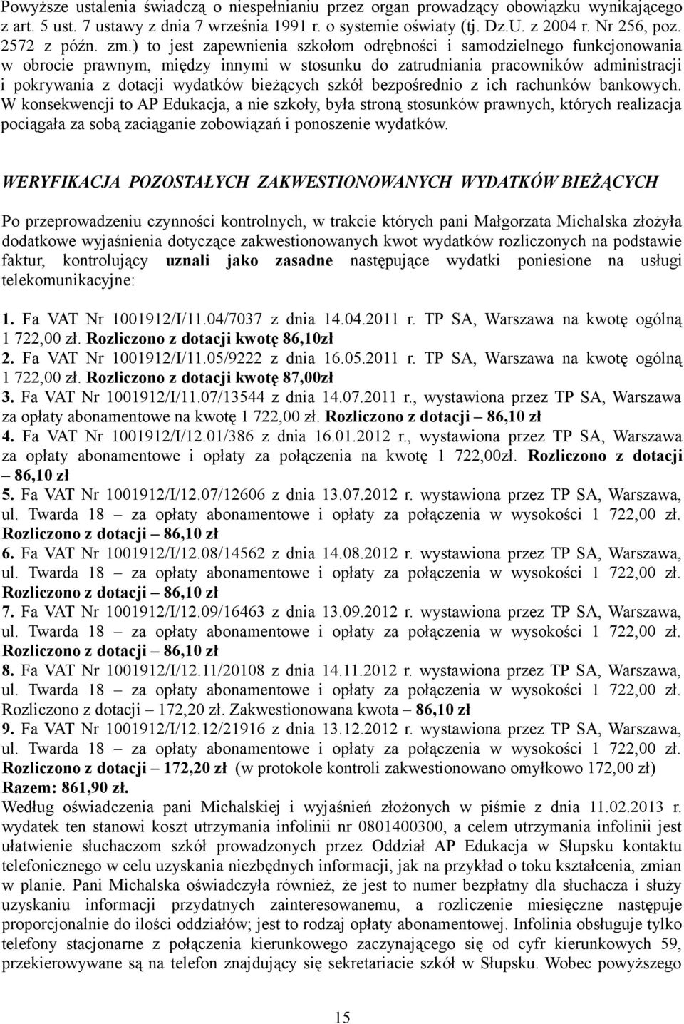 ) to jest zapewnienia szkołom odrębności i samodzielnego funkcjonowania w obrocie prawnym, między innymi w stosunku do zatrudniania pracowników administracji i pokrywania z dotacji wydatków bieżących