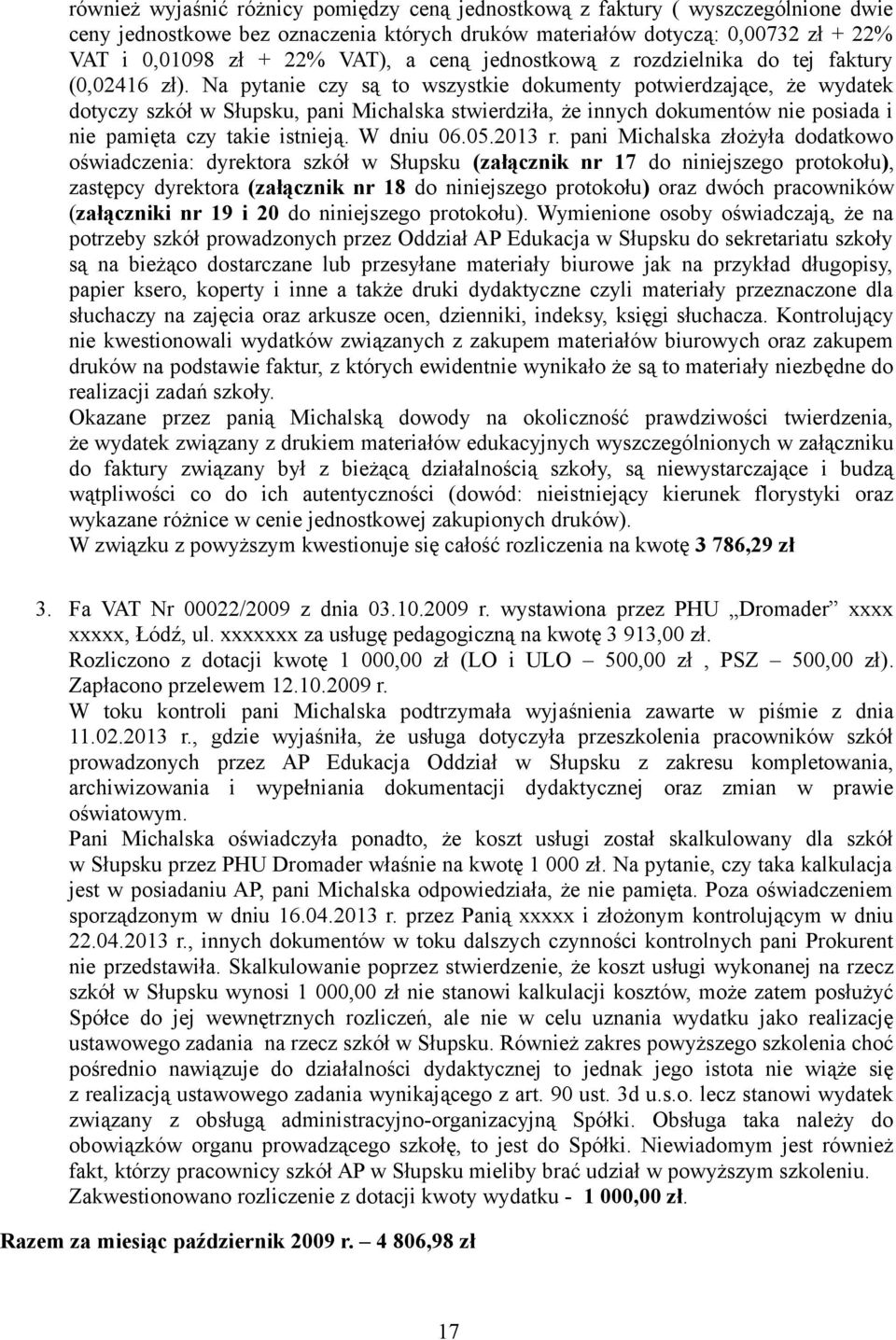 Na pytanie czy są to wszystkie dokumenty potwierdzające, że wydatek dotyczy szkół w Słupsku, pani Michalska stwierdziła, że innych dokumentów nie posiada i nie pamięta czy takie istnieją. W dniu 06.