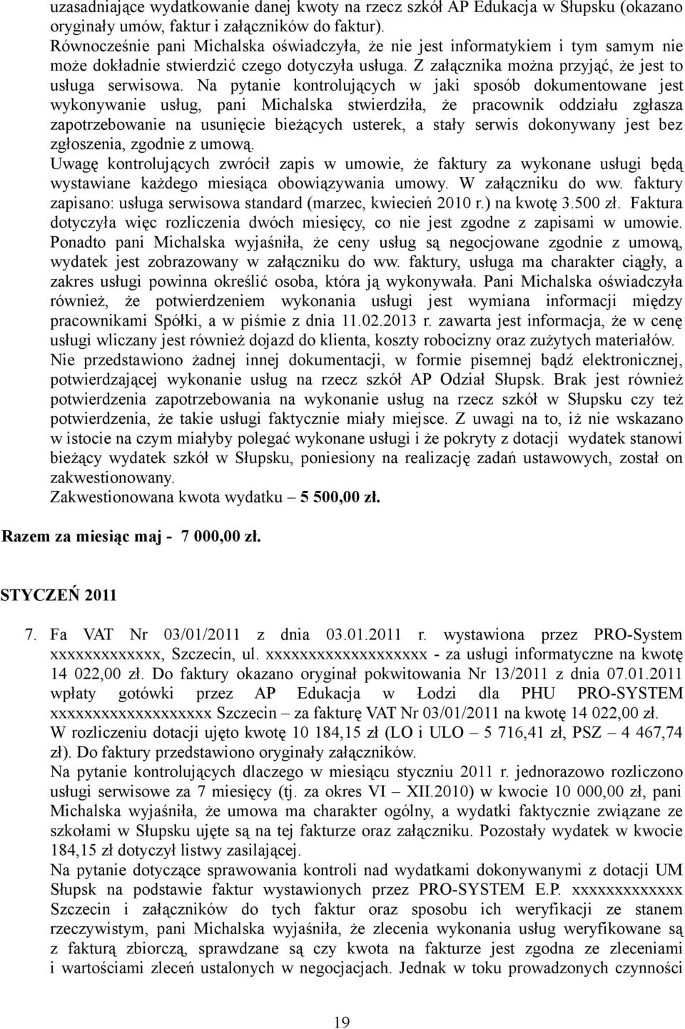 Na pytanie kontrolujących w jaki sposób dokumentowane jest wykonywanie usług, pani Michalska stwierdziła, że pracownik oddziału zgłasza zapotrzebowanie na usunięcie bieżących usterek, a stały serwis