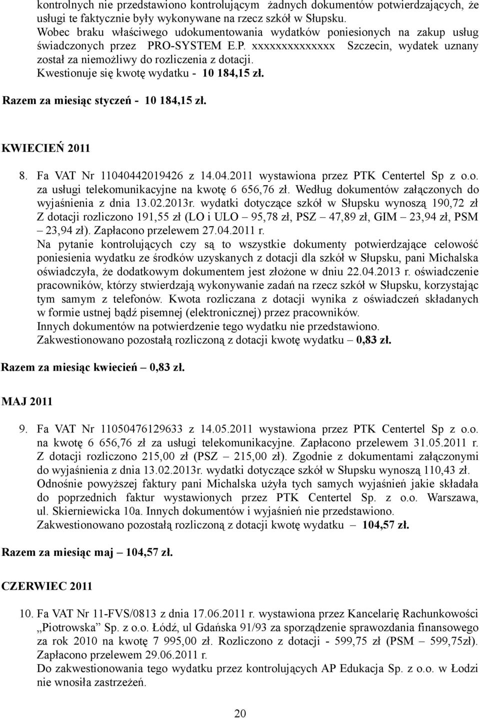 Kwestionuje się kwotę wydatku - 10 184,15 zł. Razem za miesiąc styczeń - 10 184,15 zł. KWIECIEŃ 2011 8. Fa VAT Nr 11040442019426 z 14.04.2011 wystawiona przez PTK Centertel Sp z o.o. za usługi telekomunikacyjne na kwotę 6 656,76 zł.