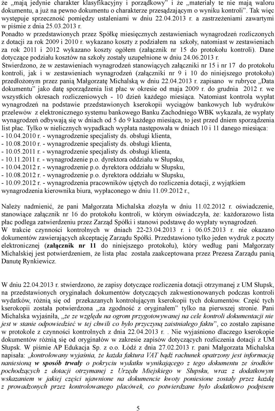 wykazano koszty z podziałem na szkoły, natomiast w zestawieniach za rok 2011 i 2012 wykazano koszty ogółem (załącznik nr 15 do protokołu kontroli).