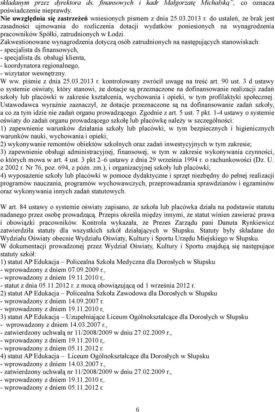 Zakwestionowane wynagrodzenia dotyczą osób zatrudnionych na następujących stanowiskach: - specjalista ds finansowych, - specjalista ds.