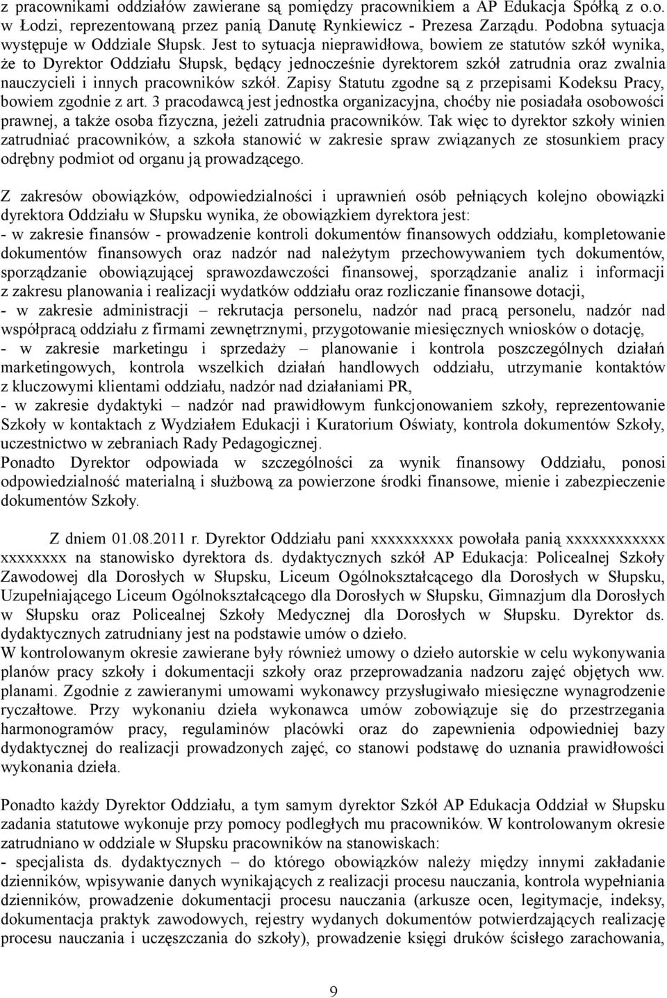 Jest to sytuacja nieprawidłowa, bowiem ze statutów szkół wynika, że to Dyrektor Oddziału Słupsk, będący jednocześnie dyrektorem szkół zatrudnia oraz zwalnia nauczycieli i innych pracowników szkół.