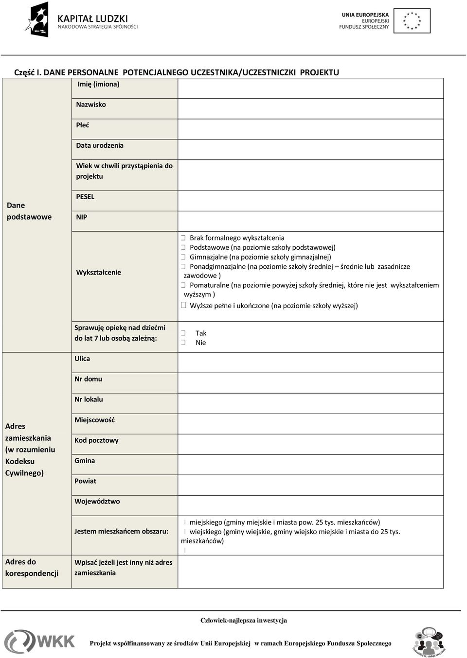 formalnego wykształcenia Podstawowe (na poziomie szkoły podstawowej) Gimnazjalne (na poziomie szkoły gimnazjalnej) Ponadgimnazjalne (na poziomie szkoły średniej średnie lub zasadnicze zawodowe )