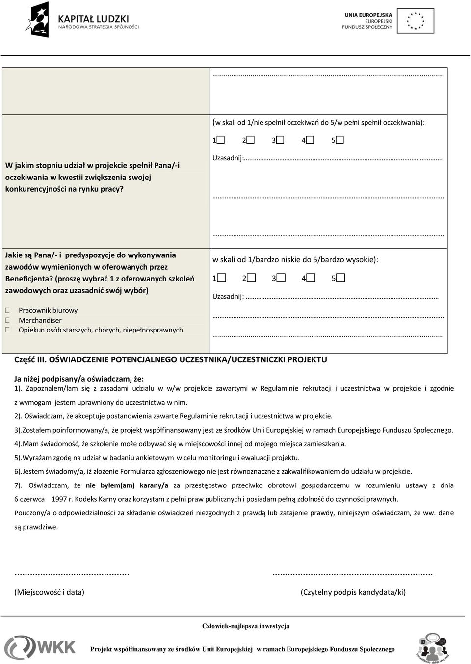 (proszę wybrać 1 z oferowanych szkoleń zawodowych oraz uzasadnić swój wybór) Pracownik biurowy Merchandiser Opiekun osób starszych, chorych, niepełnosprawnych w skali od 1/bardzo niskie do 5/bardzo